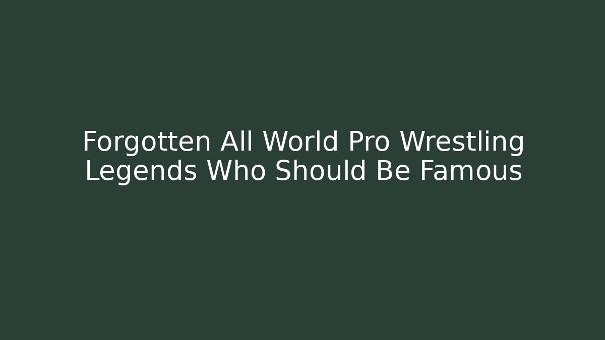 Forgotten All World Pro Wrestling Legends Who Should Be Famous