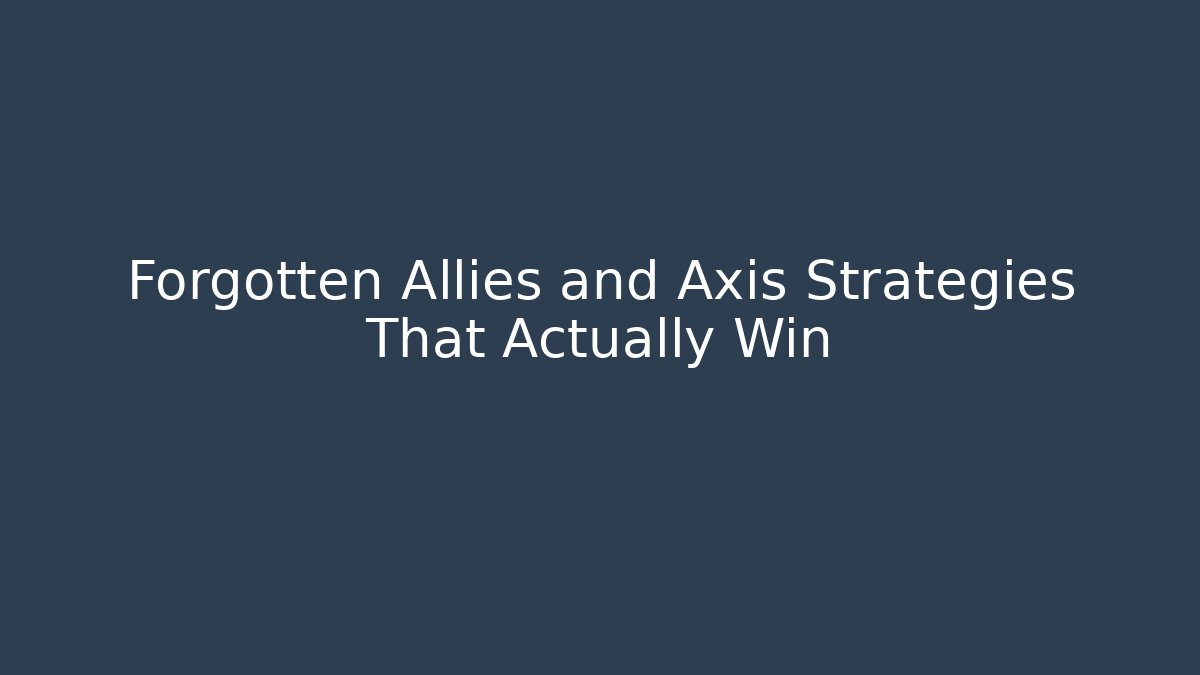 Forgotten Allies and Axis Strategies That Actually Win