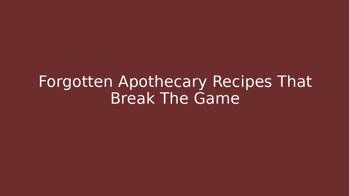 Forgotten Apothecary Recipes That Break The Game