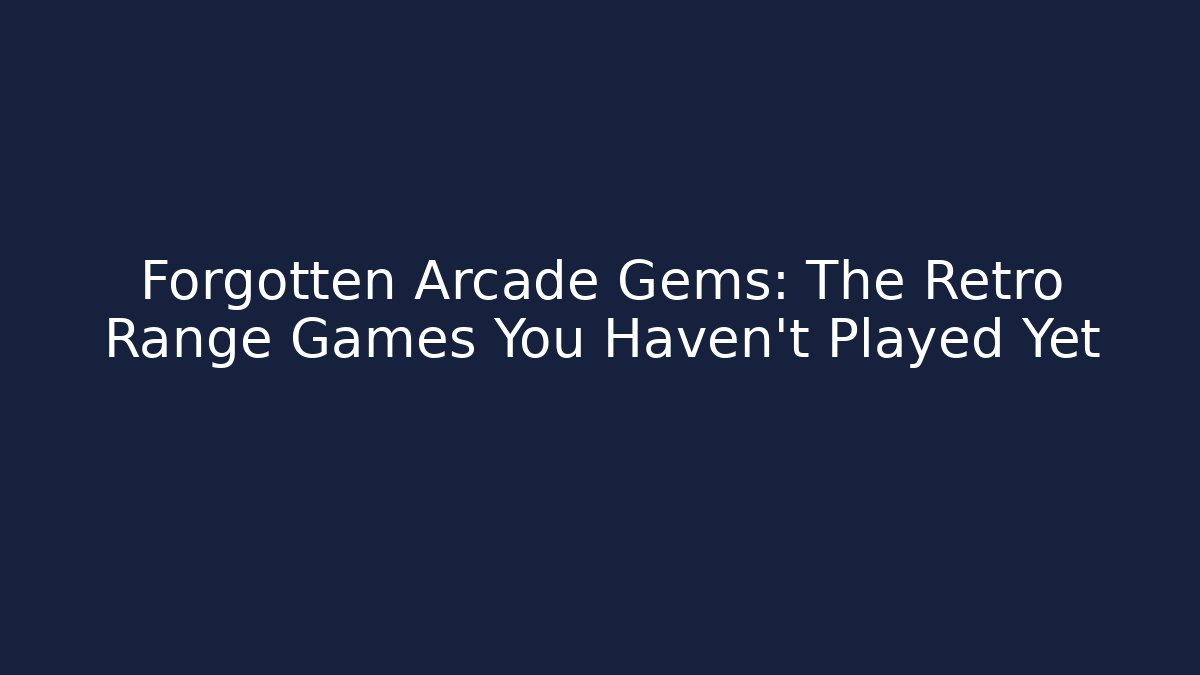 Forgotten Arcade Gems: The Retro Range Games You Haven't Played Yet