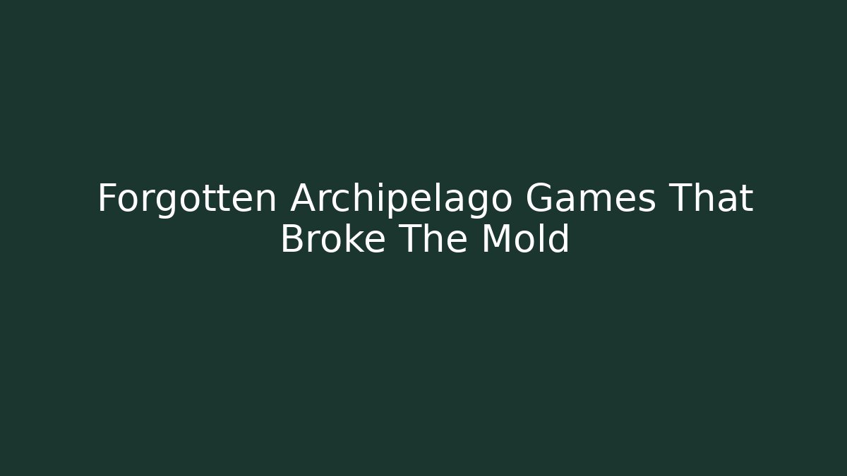 Forgotten Archipelago Games That Broke The Mold