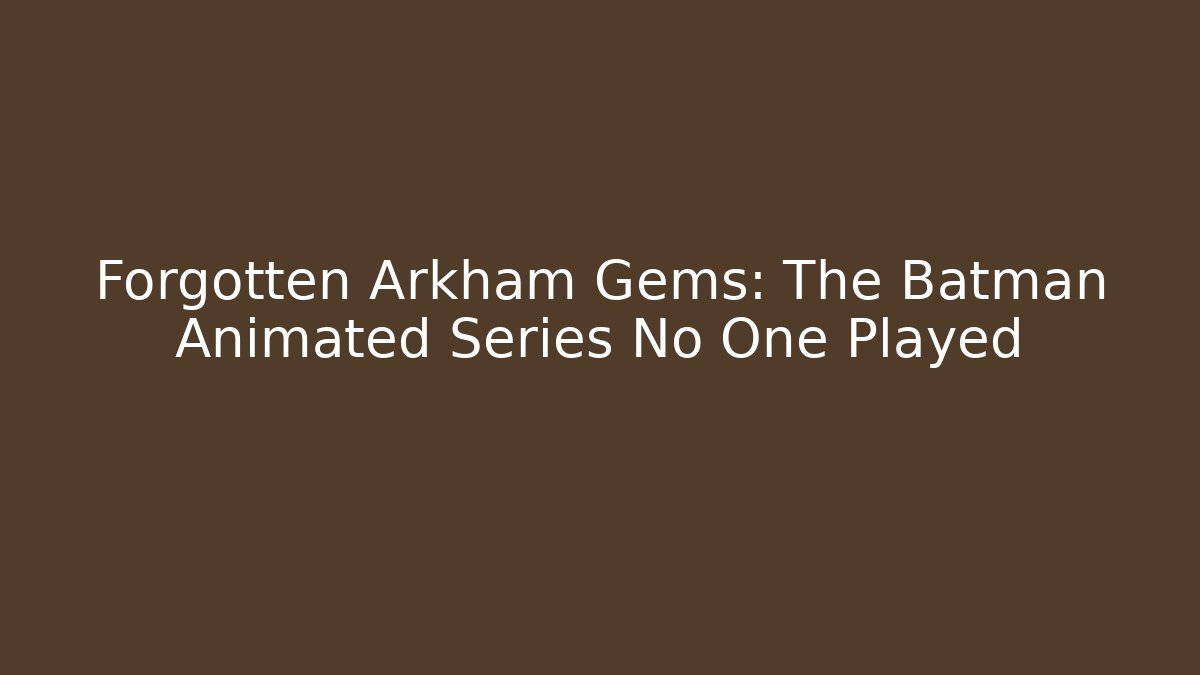 Forgotten Arkham Gems: The Batman Animated Series No One Played
