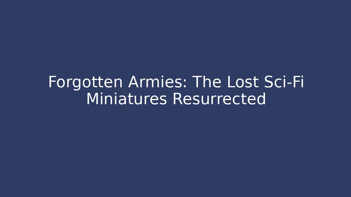 Forgotten Armies: The Lost Sci-Fi Miniatures Resurrected - Critter Realm