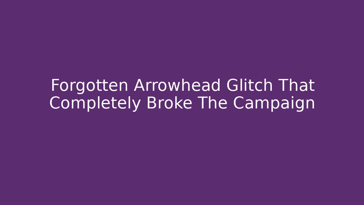 Forgotten Arrowhead Glitch That Completely Broke The Campaign