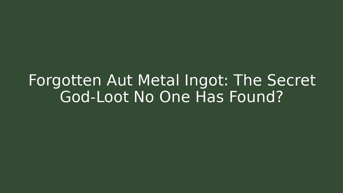 Forgotten Aut Metal Ingot: The Secret God-Loot No One Has Found?