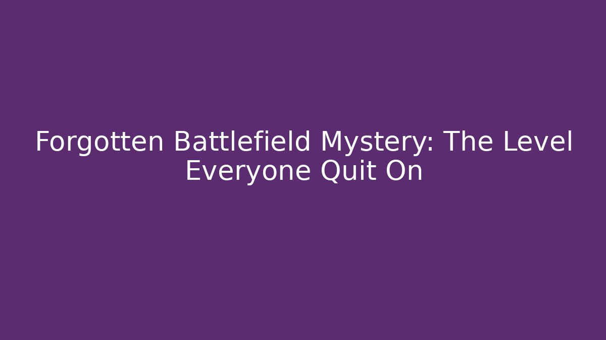 Forgotten Battlefield Mystery: The Level Everyone Quit On