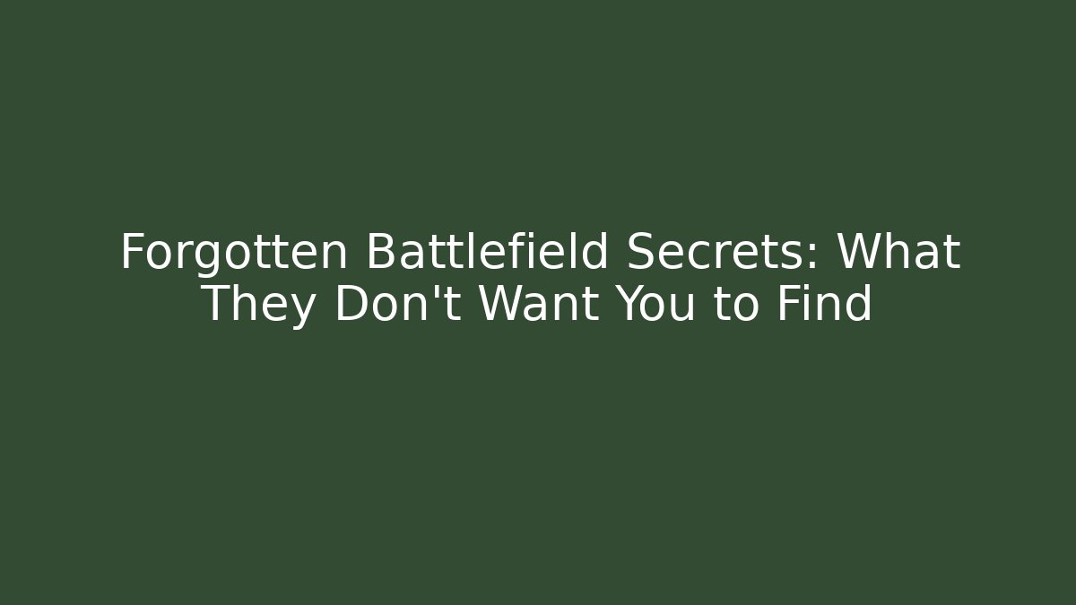 Forgotten Battlefield Secrets: What They Don't Want You to Find