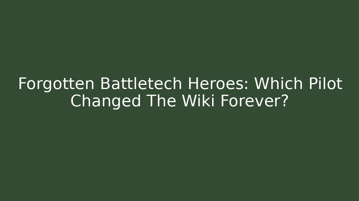 Forgotten Battletech Heroes: Which Pilot Changed The Wiki Forever?