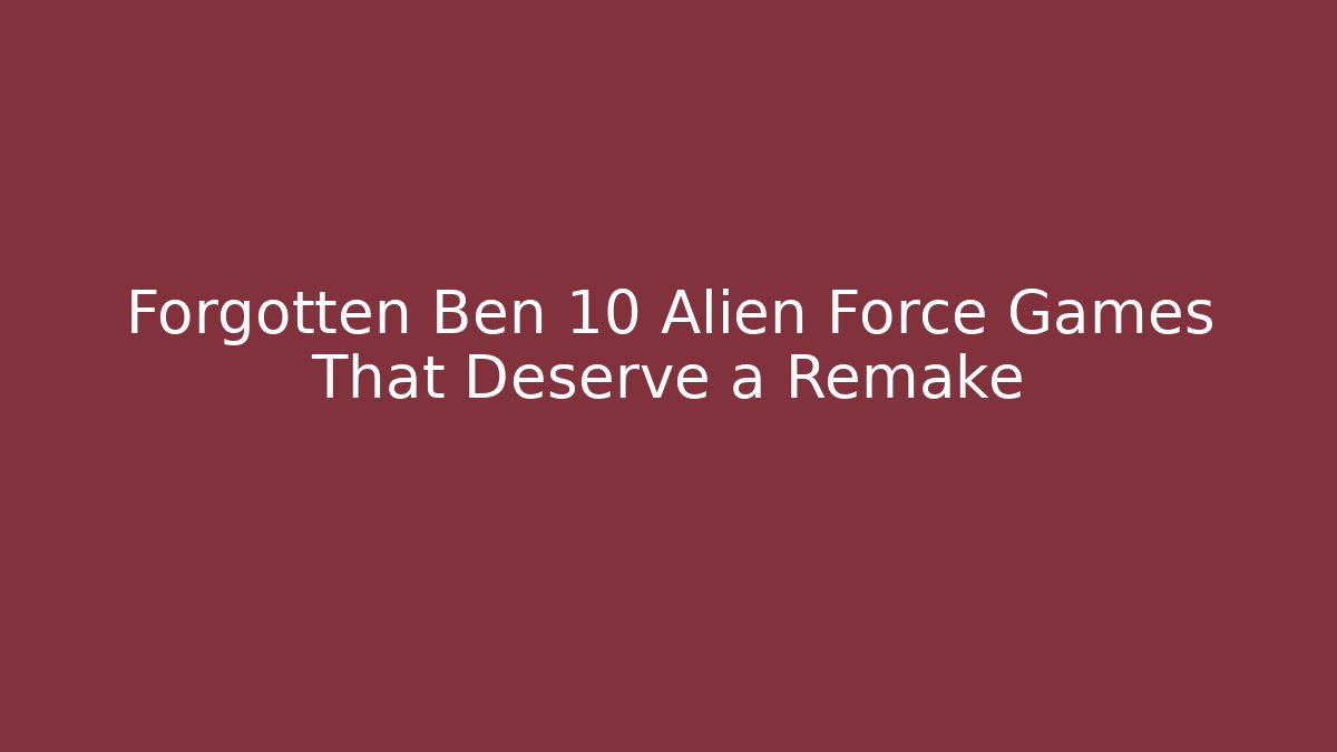Forgotten Ben 10 Alien Force Games That Deserve a Remake