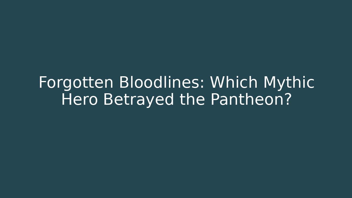 Forgotten Bloodlines: Which Mythic Hero Betrayed the Pantheon?
