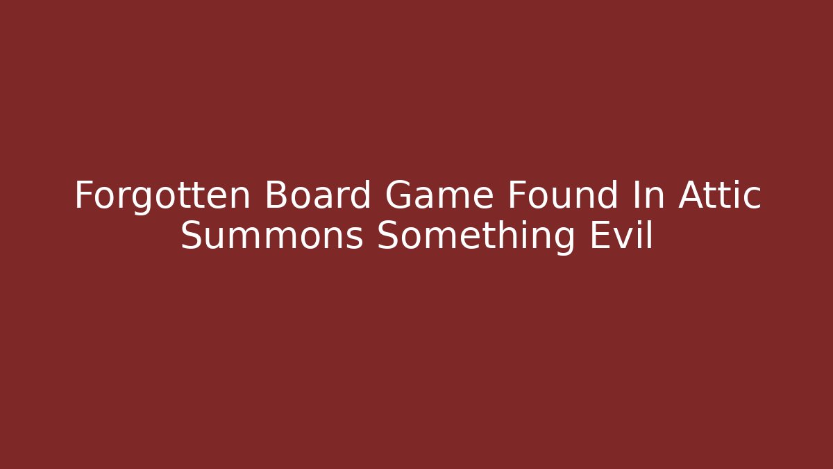 Forgotten Board Game Found In Attic Summons Something Evil
