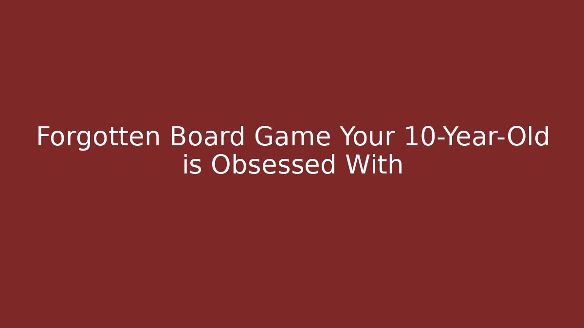 Forgotten Board Game Your 10-Year-Old is Obsessed With