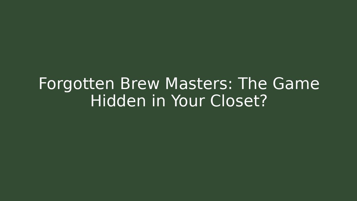 Forgotten Brew Masters: The Game Hidden in Your Closet?