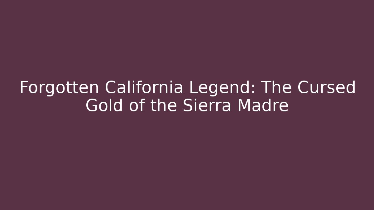 Forgotten California Legend: The Cursed Gold of the Sierra Madre