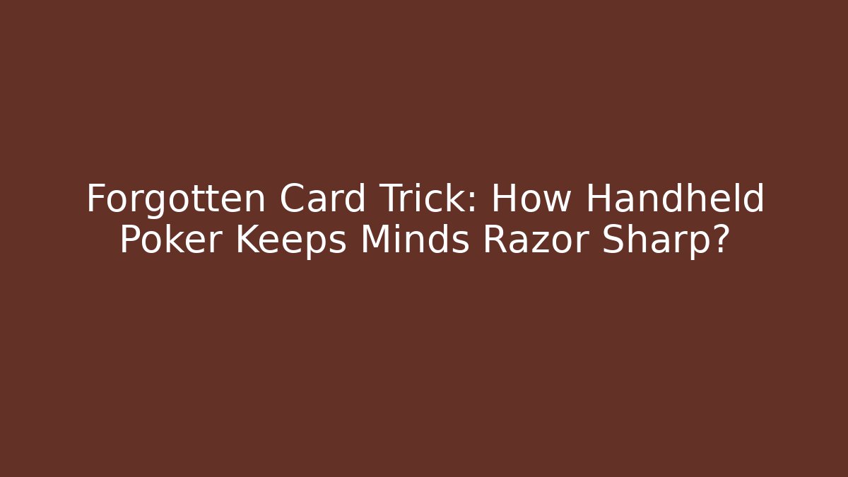 Forgotten Card Trick: How Handheld Poker Keeps Minds Razor Sharp?