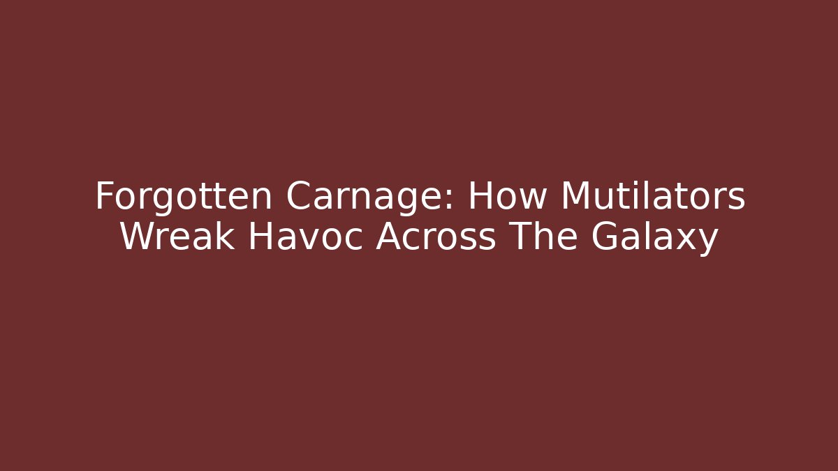 Forgotten Carnage: How Mutilators Wreak Havoc Across The Galaxy - Critter Realm