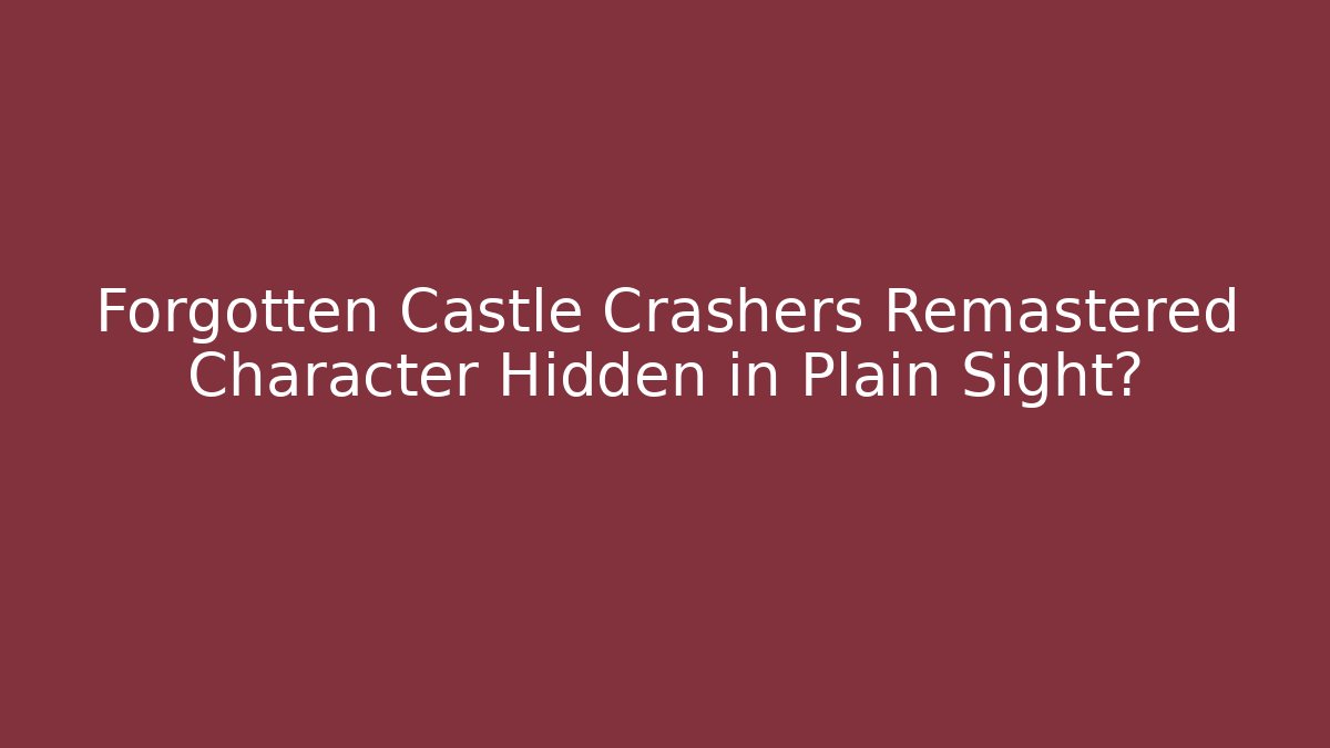 Forgotten Castle Crashers Remastered Character Hidden in Plain Sight?
