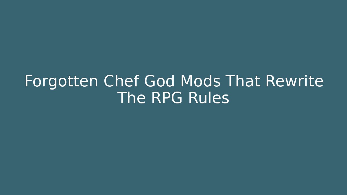 Forgotten Chef God Mods That Rewrite The RPG Rules