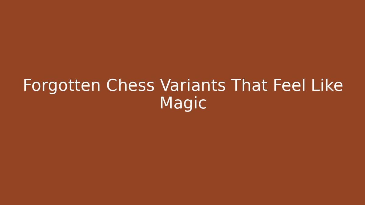 Forgotten Chess Variants That Feel Like Magic