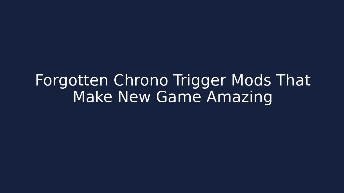 Forgotten Chrono Trigger Mods That Make New Game+ Amazing