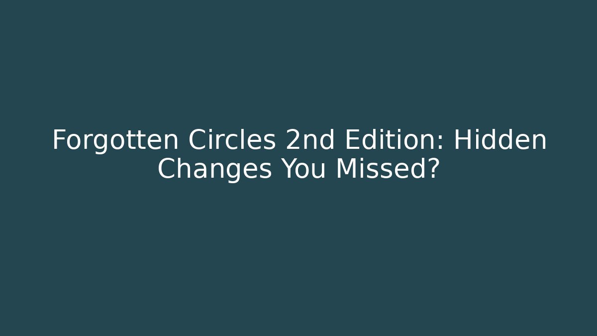 Forgotten Circles 2nd Edition: Hidden Changes You Missed?