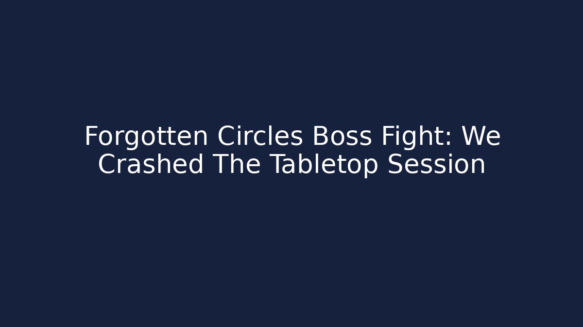 Forgotten Circles Boss Fight: We Crashed The Tabletop Session