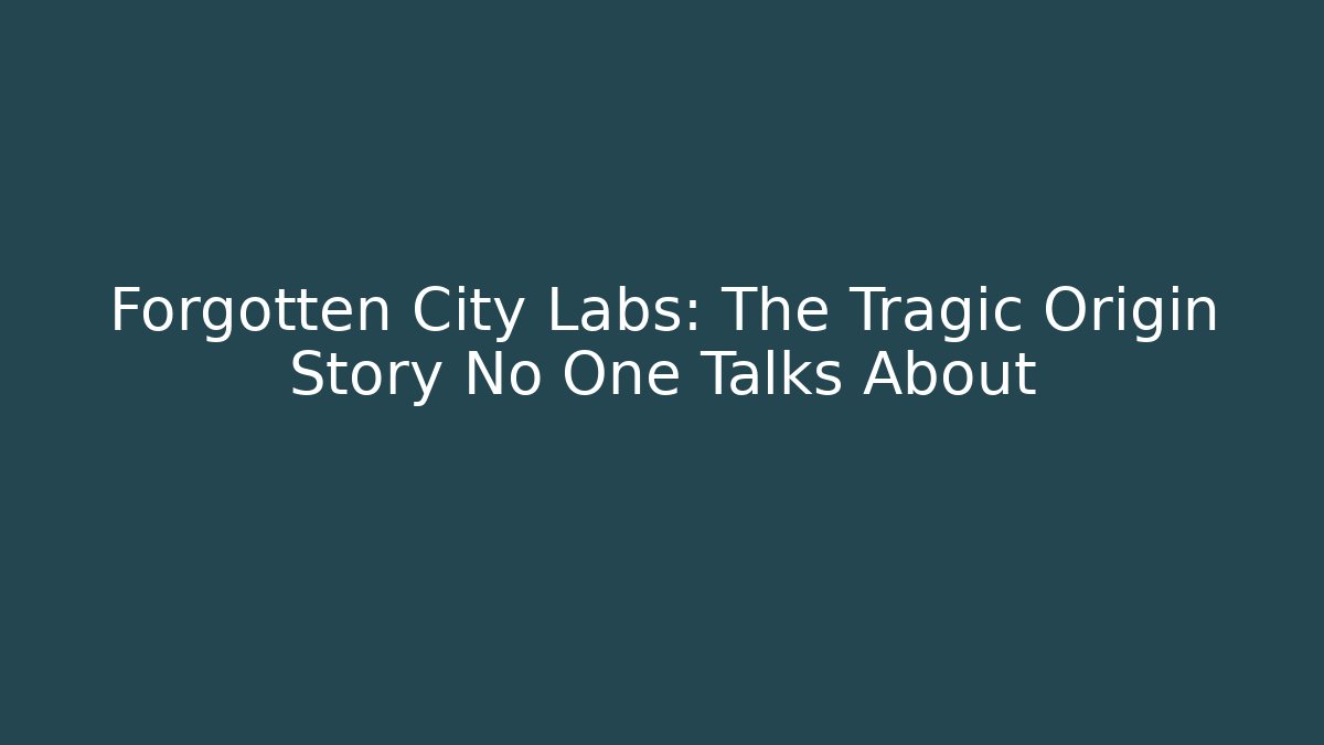 Forgotten City Labs: The Tragic Origin Story No One Talks About