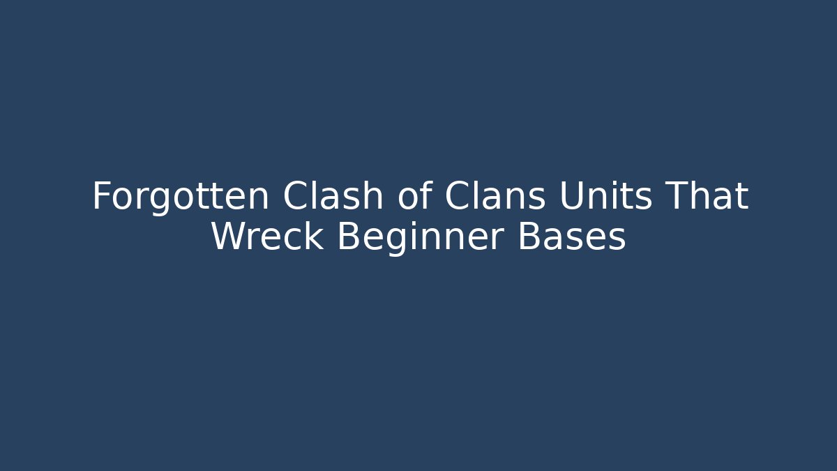Forgotten Clash of Clans Units That Wreck Beginner Bases