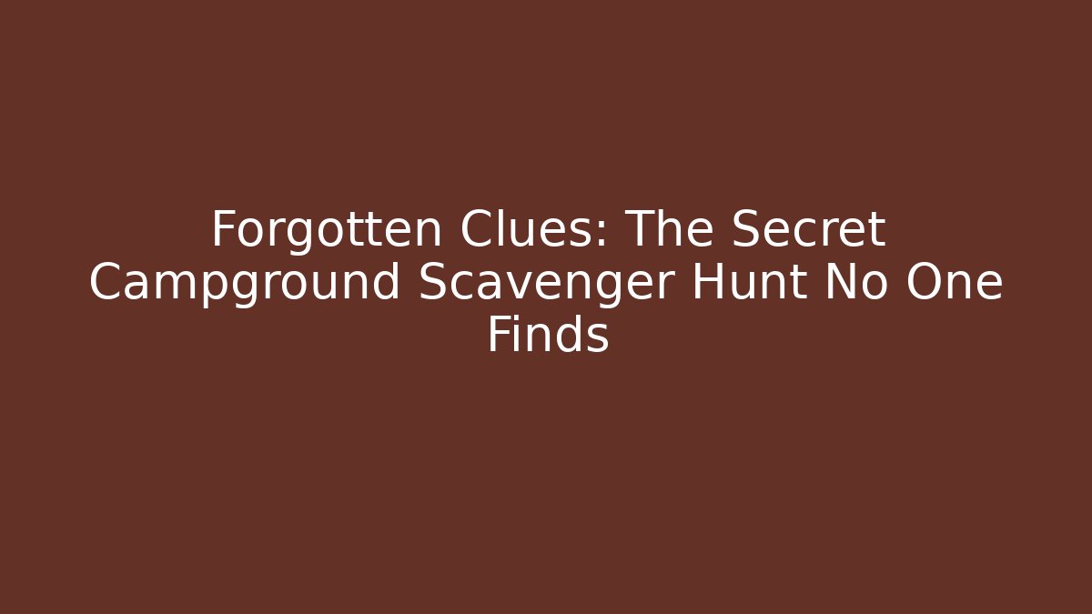 Forgotten Clues: The Secret Campground Scavenger Hunt No One Finds - Critter Realm