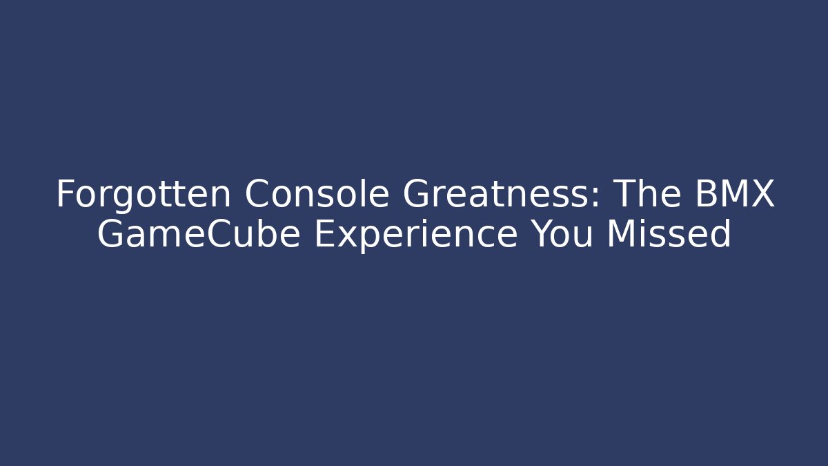 Forgotten Console Greatness: The BMX GameCube Experience You Missed