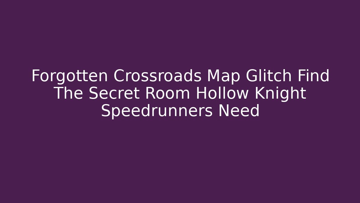 Forgotten Crossroads Map Glitch Find The Secret Room Hollow Knight Speedrunners Need