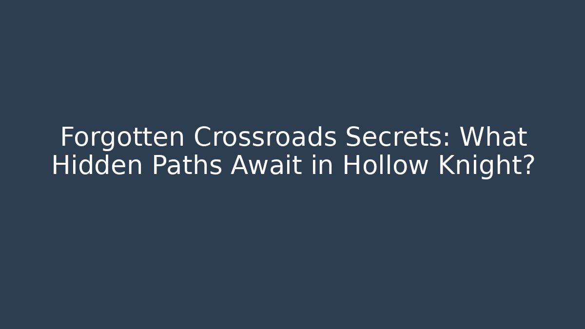 Forgotten Crossroads Secrets: What Hidden Paths Await in Hollow Knight?