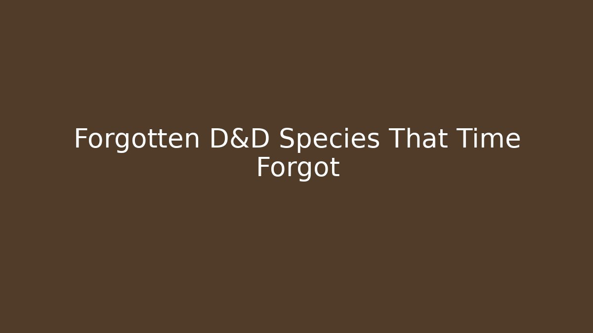 Forgotten D&D Species That Time Forgot