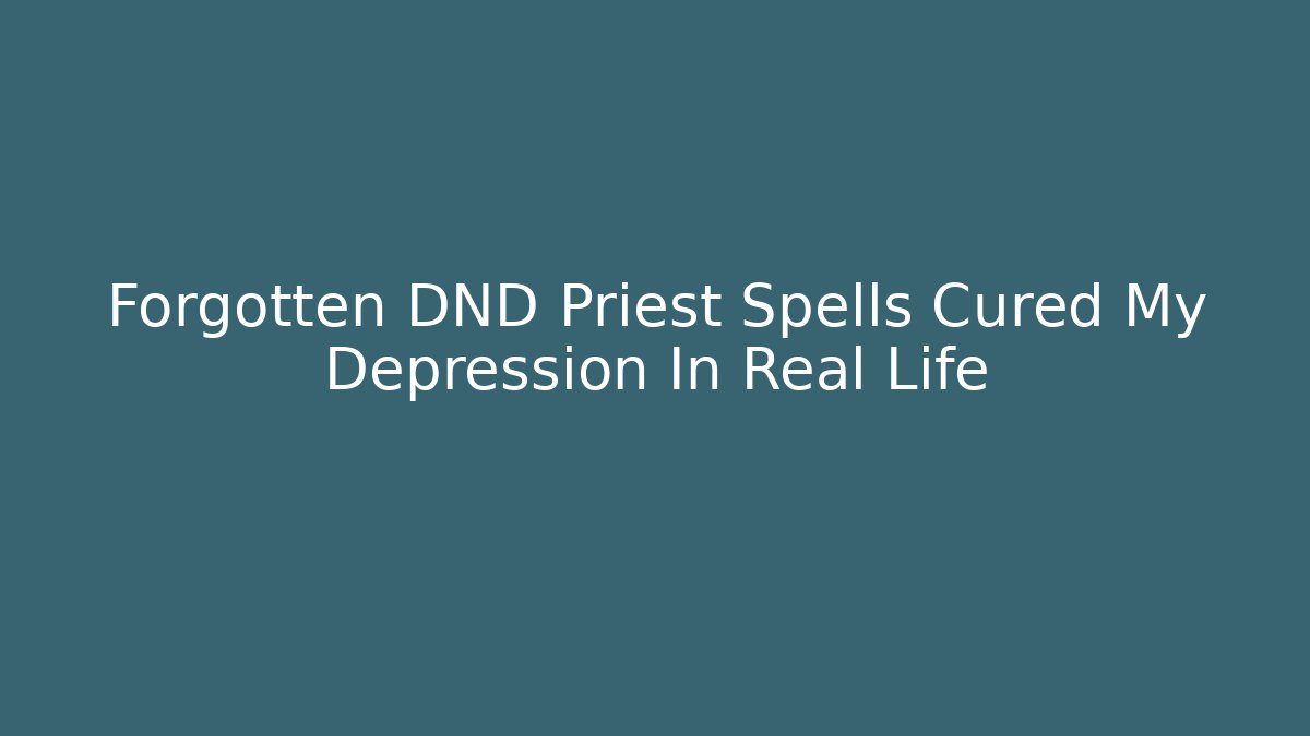 Forgotten DND Priest Spells Cured My Depression In Real Life