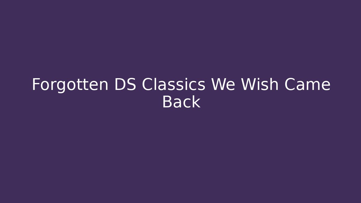 Forgotten DS Classics We Wish Came Back