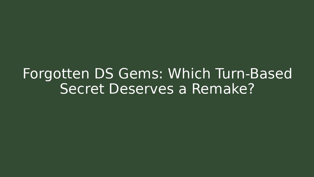 Forgotten DS Gems: Which Turn-Based Secret Deserves a Remake?