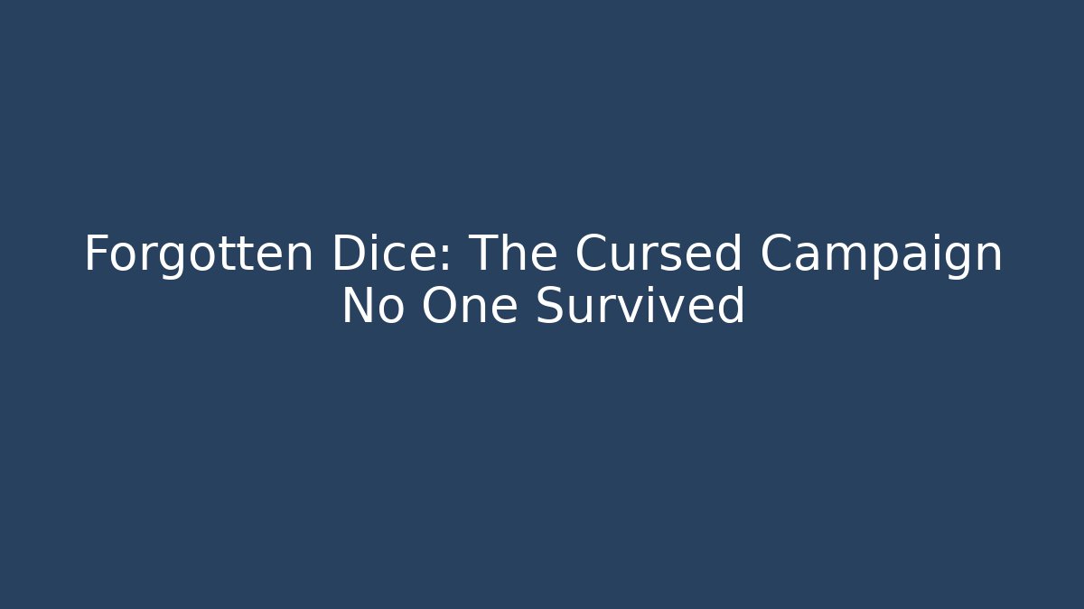 Forgotten Dice: The Cursed Campaign No One Survived
