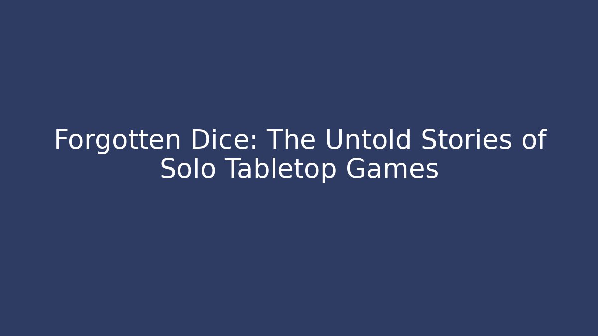 Forgotten Dice: The Untold Stories of Solo Tabletop Games