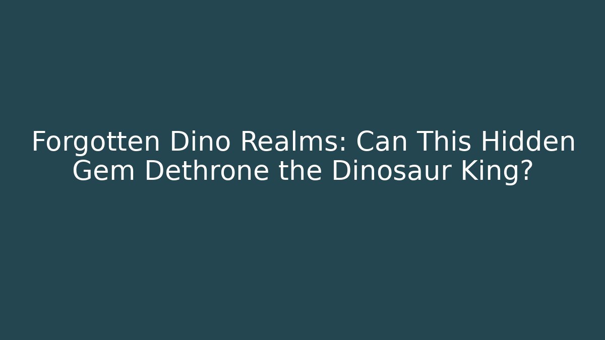 Forgotten Dino Realms: Can This Hidden Gem Dethrone the Dinosaur King?
