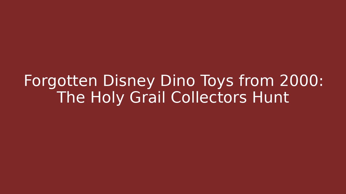Forgotten Disney Dino Toys from 2000: The Holy Grail Collectors Hunt