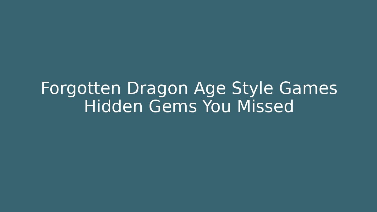 Forgotten Dragon Age Style Games Hidden Gems You Missed