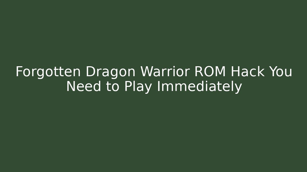 Forgotten Dragon Warrior ROM Hack You Need to Play Immediately