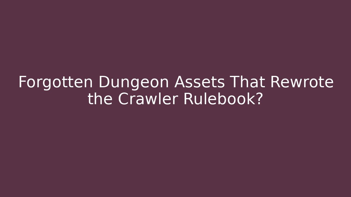 Forgotten Dungeon Assets That Rewrote the Crawler Rulebook?