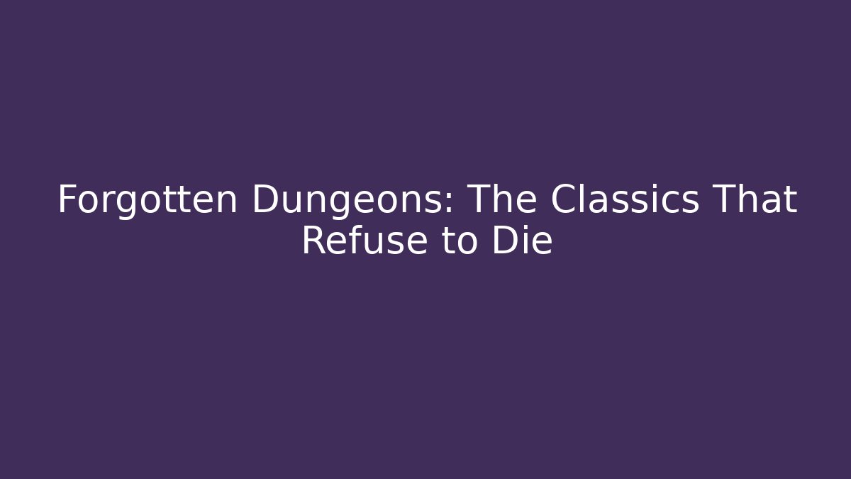 Forgotten Dungeons: The Classics That Refuse to Die - Critter Realm