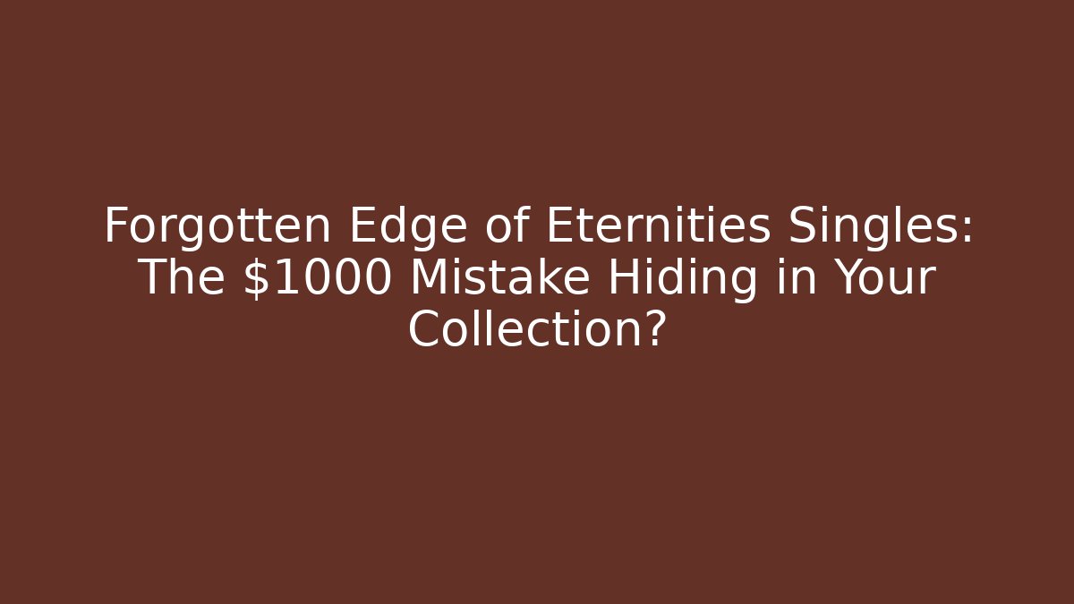 Forgotten Edge of Eternities Singles: The $1000 Mistake Hiding in Your Collection?