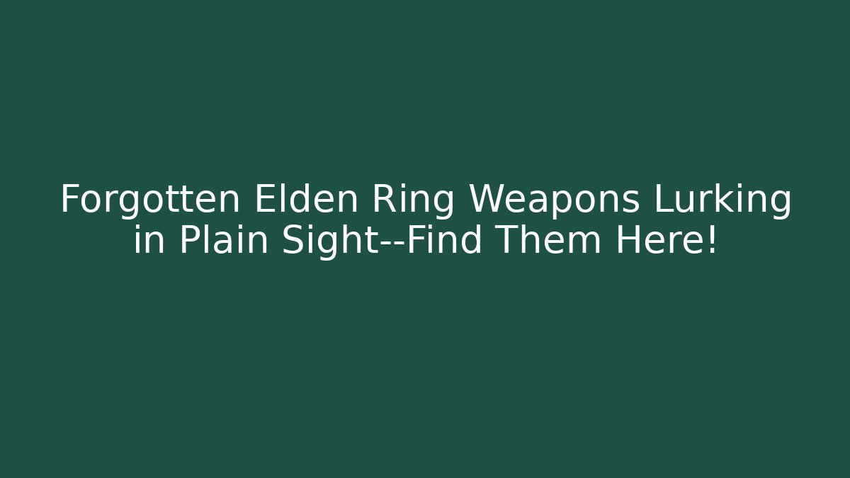 Forgotten Elden Ring Weapons Lurking in Plain Sight—Find Them Here! - Critter Realm