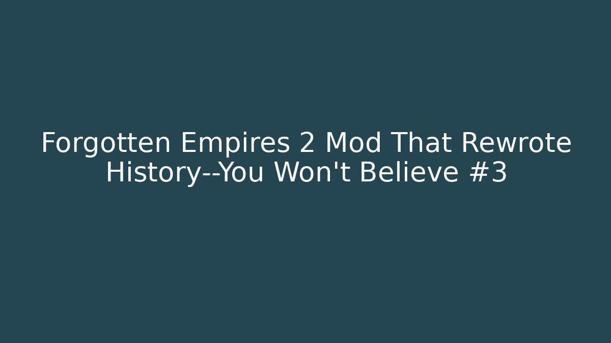 Forgotten Empires 2 Mod That Rewrote History—You Won’t Believe #3