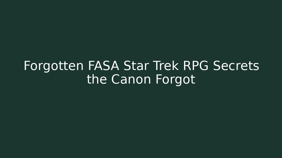 Forgotten FASA Star Trek RPG Secrets the Canon Forgot