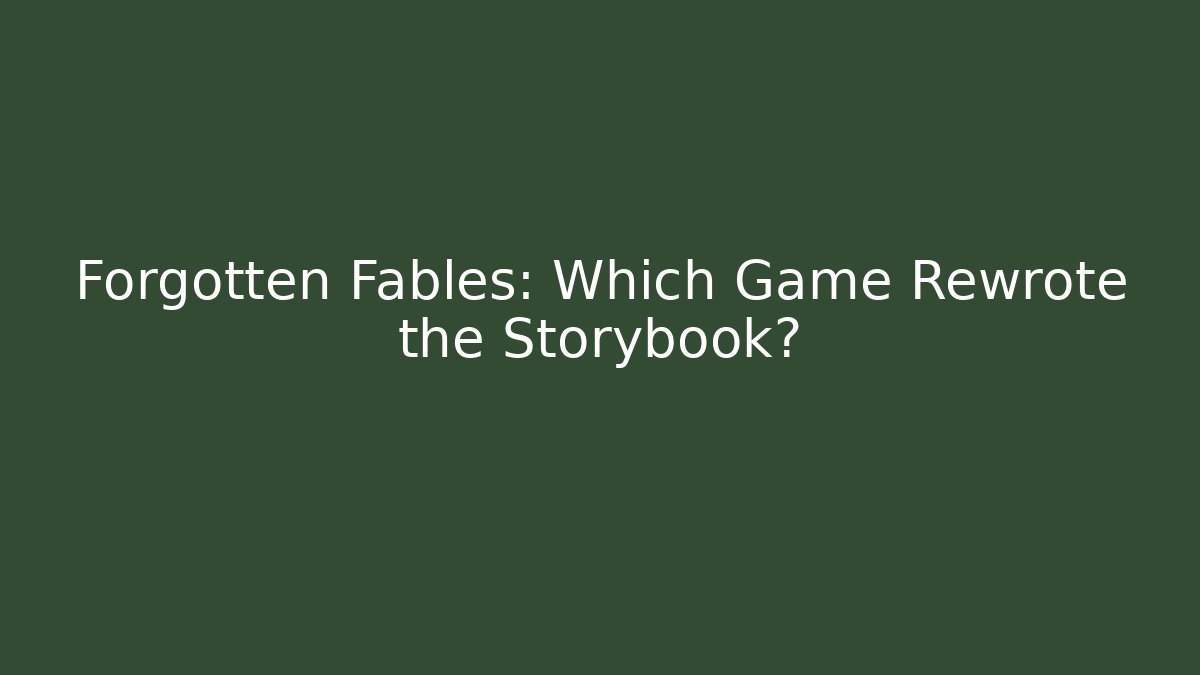 Forgotten Fables: Which Game Rewrote the Storybook?