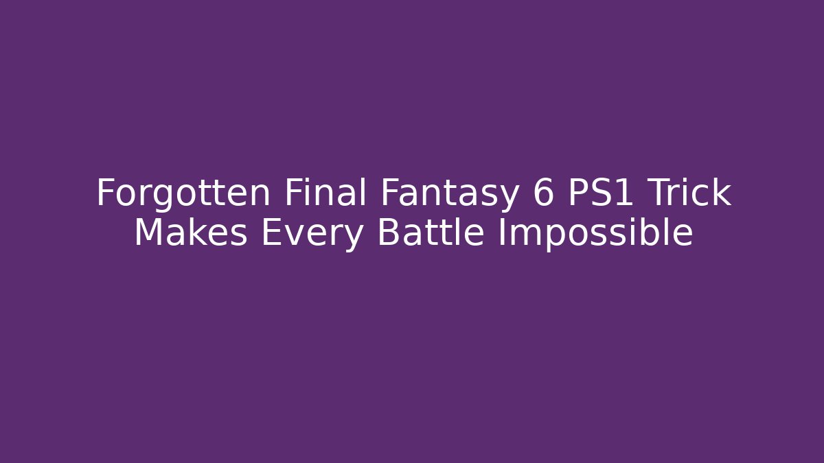 Forgotten Final Fantasy 6 PS1 Trick Makes Every Battle Impossible